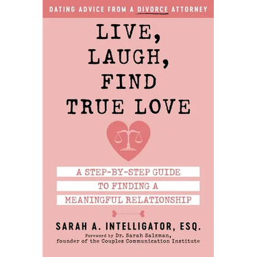 Live, Laugh, Find True Love: A Step-By-Step Guide to Finding a Meaningful Relationship
