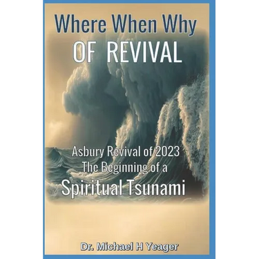Where, When, Why of Revival: Asbury Revival of 2023 The Beginning of a Spiritual Tsunami