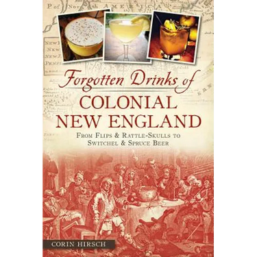 Forgotten Drinks of Colonial New England: From Flips & Rattle-Skulls to Switchel & Spruce Beer