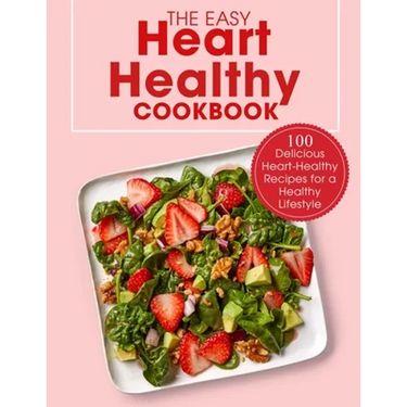 The Easy Heart Healthy Cookbook: 100 Delicious Heart-Healthy Recipes for a Healthy Lifestyle