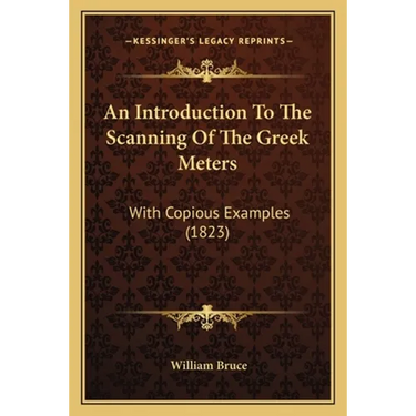 An Introduction To The Scanning Of The Greek Meters: With Copious Examples (1823)