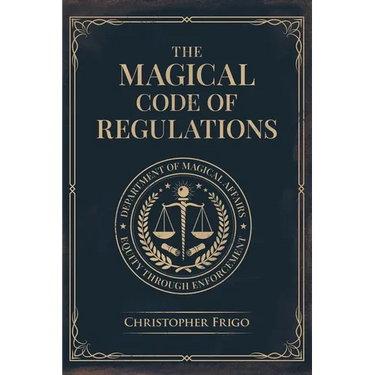 The Magical Code of Regulations: A Fantasy Rulebook of Spellcasting Laws, Arcane Regulation, and Magical Compliance