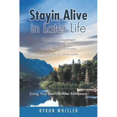 Stayin Alive in Later Life: Navigating the Pitfalls Maximizing the Opportunities Plus, income that you cannot outlive... Living Your Best Life Aft