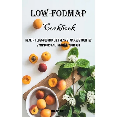 Low-FODMAP Cookbook: Healthy Low-FODMAP Diet Plan & Manage Your IBS Symptoms And Improve Your Gut