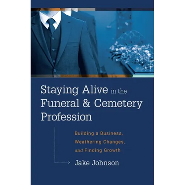 Staying Alive in the Funeral & Cemetery Profession: Building a Business, Weathering Changes, and Finding Growth