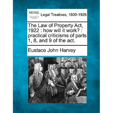 The Law of Property ACT, 1922: How Will It Work?: Practical Criticisms of Parts 1, 8, and 9 of the ACT.