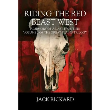 Riding the Red Beast West: A Memory of a Last Frontier: Volume 2 of The Great Plains Trilogy
