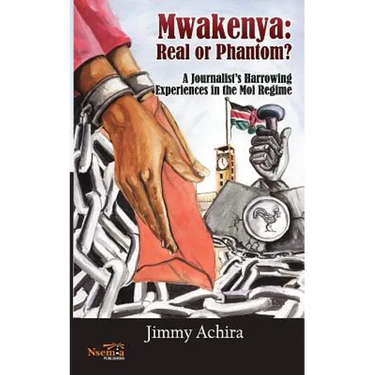 Mwakenya: Real or Phantom; subtitle: A Journalist's Harrowing Experience in the Moi Regime