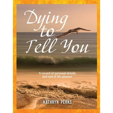 Dying to Tell You: A record of personal details and end of life planner
