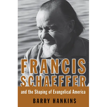 Francis Schaeffer and the Shaping of Evangelical America