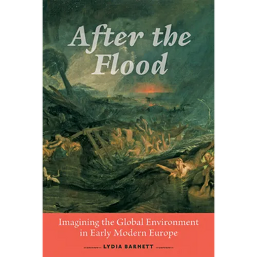 After the Flood: Imagining the Global Environment in Early Modern Europe