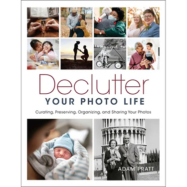 Declutter Your Photo Life: Curating, Preserving, Organizing, and Sharing Your Photos