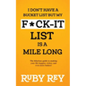 I Don't Have a Bucket List but My F*ck-it List is a Mile Long: The hilarious guide to making your life happier, richer, and even more badass!