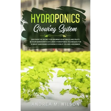 Hydroponics Growing System: Discover the secret for growing vegetables and fruits in your garden with exclusive hydroponics techniques for a great gar