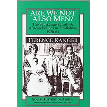 Are We Not Also Men?: The Samkange Family and African Politics in Zimbabwe, 1920-64