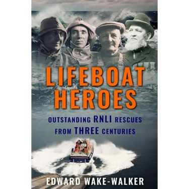 Lifeboat Heroes: Outstanding RNLI Rescues from Three Centuries