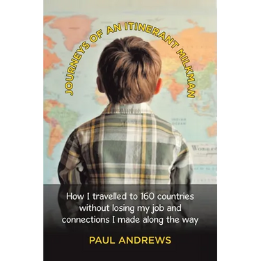Journeys of an Itinerant Milkman: How I travelled to 160 countries without losing my job and connections I made along the way