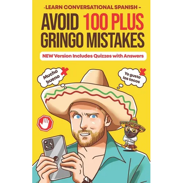 Avoid 100 Plus Gringo Mistakes - Learn Conversational Spanish: NEW & Improved Edition Includes Exercises with Questions & Answers