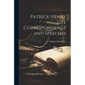 Patrick Henry Life Correspondence and Speeches
