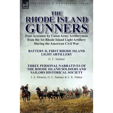 The Rhode Island Gunners: Four Accounts by Union Army Artillerymen from the 1st Rhode Island Light Artillery During the American Civil War-Battery D,