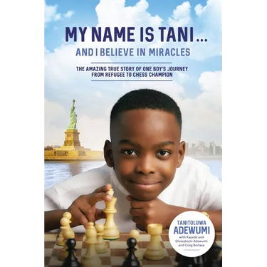 My Name Is Tani . . . and I Believe in Miracles: The Amazing True Story of One Boy's Journey from Refugee to Chess Champion