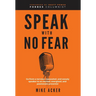 Speak With No Fear: Go from a nervous, nauseated, and sweaty speaker to an excited, energized, and passionate presenter