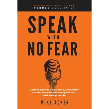 Speak With No Fear: Go from a nervous, nauseated, and sweaty speaker to an excited, energized, and passionate presenter