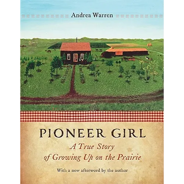 Pioneer Girl: A True Story of Growing Up on the Prairie