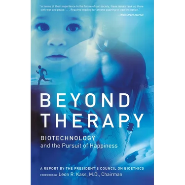 Beyond Therapy: Biotechnology and the Pursuit of Happiness
