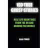 100 True Ghost Stories: Terrifying Hauntings From The UK And Around The World