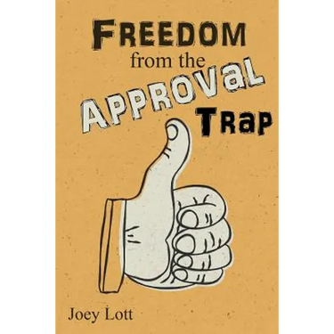 Freedom from the Approval Trap: End the Enslavement to Others' Opinions and Live