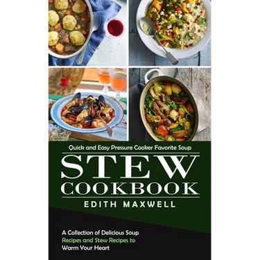 Stew Cookbook: Quick and Easy Pressure Cooker Favorite Soup (A Collection of Delicious Soup Recipes and Stew Recipes to Warm Your Heart)