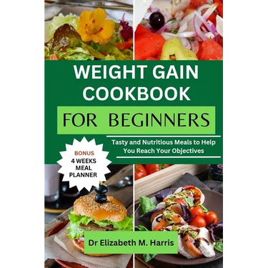Weight Gain Cookbook for Beginners: Tasty and Nutritious Meals to Help You Reach Your Objectives