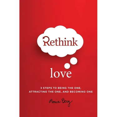 Rethink Love: 3 Steps to Being the One, Attracting the One, and Becoming The One