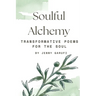 Soulful Alchemy: Transformative Poems for the Soul