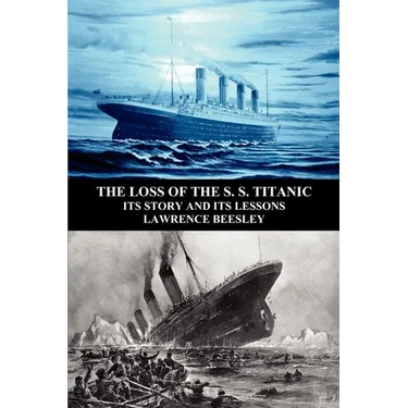 The Loss of the S. S. Titanic: Its Story and Its Lessons