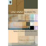Uncanny Subjects: Aging in Contemporary Narrative
