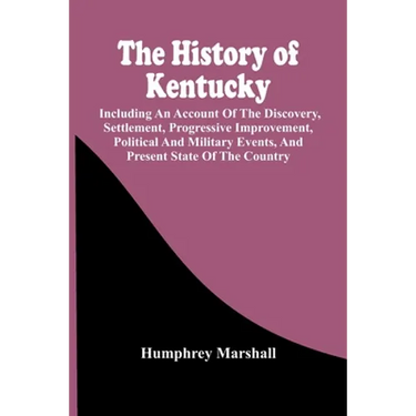 The History Of Kentucky: Including An Account Of The Discovery, Settlement, Progressive Improvement, Political And Military Events, And Present