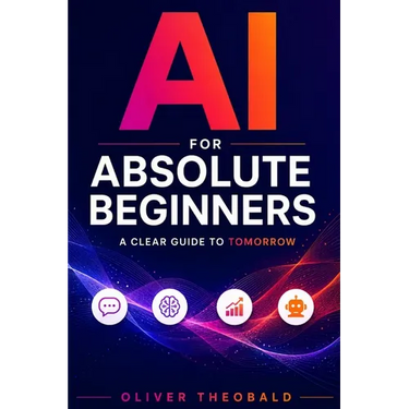 AI for Absolute Beginners: A Clear Guide to Tomorrow