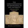 The Christianization of Knowledge in Late Antiquity