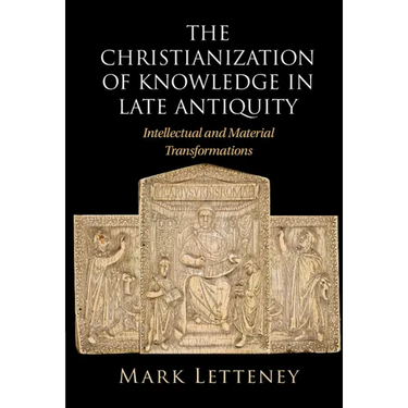 The Christianization of Knowledge in Late Antiquity