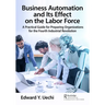 Business Automation and Its Effect on the Labor Force: A Practical Guide for Preparing Organizations for the Fourth Industrial Revolution