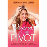 Powered by the Pivot: Secrets Revealed in My Journey Manifesting Peace, Love, and Gratitude
