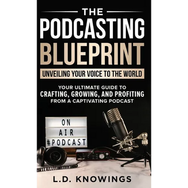The Podcasting Blueprint: Unveiling Your Voice To The World