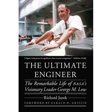 The Ultimate Engineer: The Remarkable Life of Nasa's Visionary Leader George M. Low