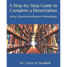 A Step-by-Step Guide to Complete a Dissertation: Using a Quantitative Research Methodology
