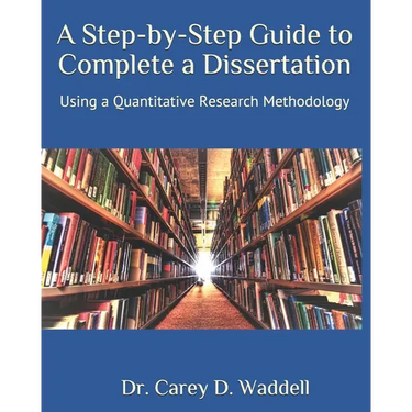 A Step-by-Step Guide to Complete a Dissertation: Using a Quantitative Research Methodology