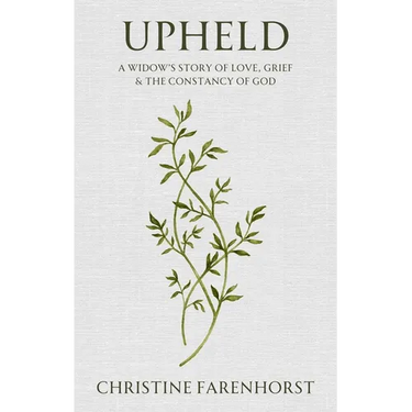 Upheld: A Widow's Story of Love, Grief and the Constancy of God