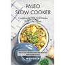Paleo Slow Cooker Cookbook That Will Make Your Life Easier: Paleo Diet Recipes that are Healthy and So Delicious