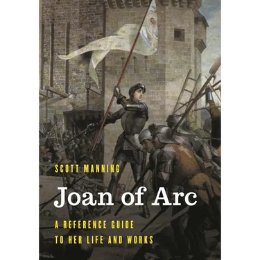 Joan of Arc: A Reference Guide to Her Life and Works